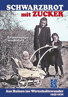 Schwarzbrot mit Zucker: Aus Ruinen ins Wirtschaftswunder – 1945 bis 1970