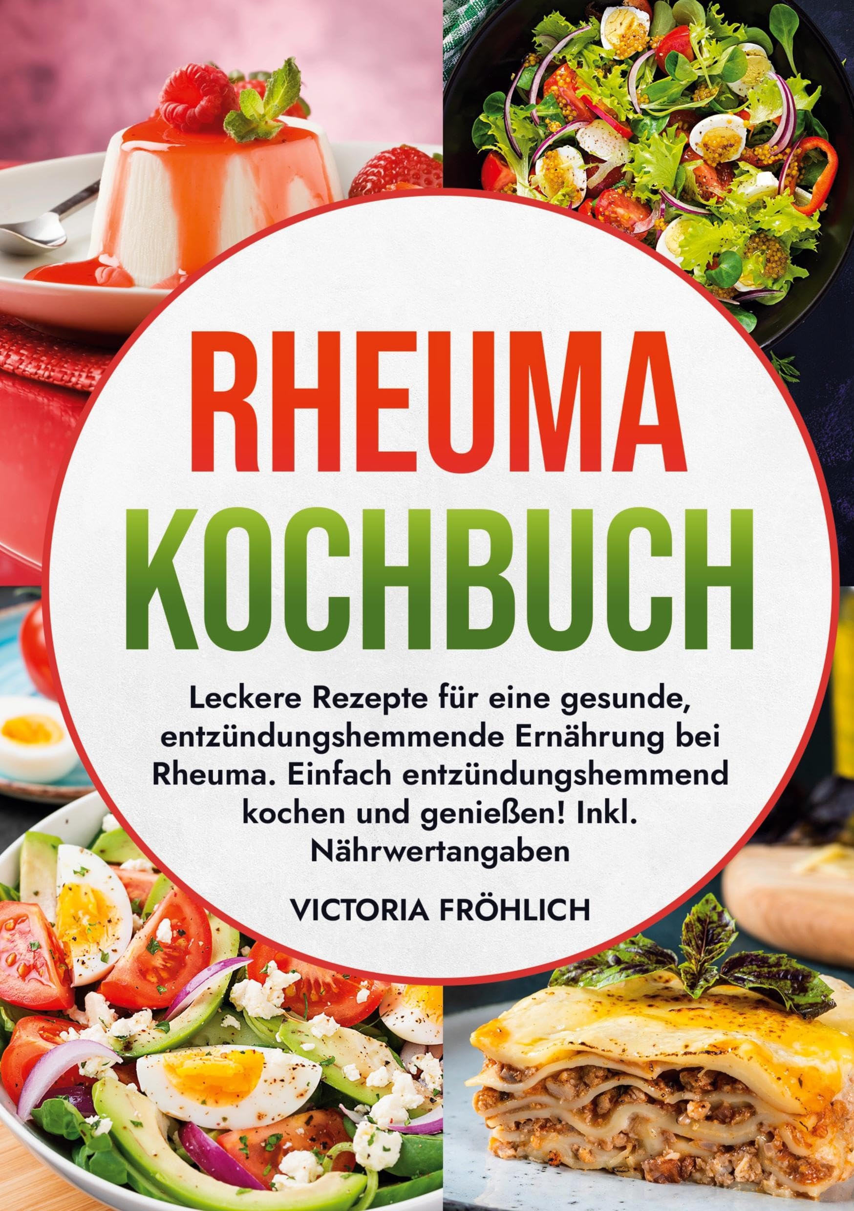 Rheuma Kochbuch: Leckere Rezepte für eine gesunde, entzündungshemmende Ernährung bei Rheuma. Einfach entzündungshemmend kochen und genießen! Inkl. Nährwertangaben