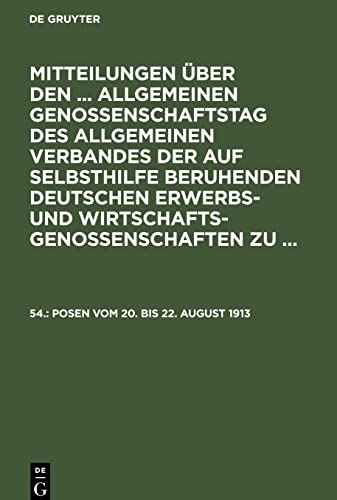 Mitteilungen über den Vierundfünfzigsten Allgemeinen Genossenschaftstag des Allgemeinen Verbandes der auf Selbsthilfe beruhenden deutschen Erwerbs- ... e. V. zu Posen vom 20. bis 22. August 1913