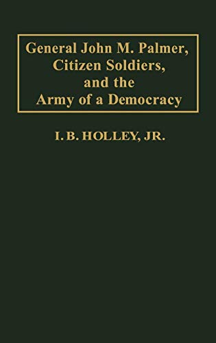 General John M. Palmer, Citizen Soldiers, and the Army of a Democracy. (Contributions in Military Studies)