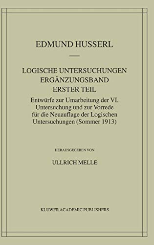 Logische Untersuchungen Ergänzungsband Erster Teil: Entwürfe zur Umarbeitung der VI. Untersuchung und zur Vorrede für die Neuauflage der Logischen ... Edmund Husserl – Gesammelte Werke, 20/1)