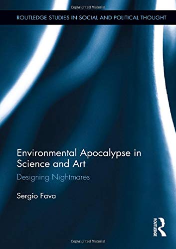 Environmental Apocalypse in Science and Art: Designing Nightmares (Routledge Studies in Social and Political Thought, Band 79)