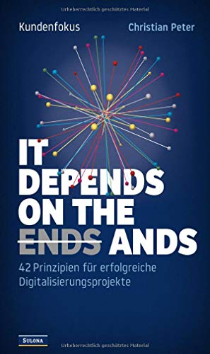 Kundenfokus - It Depends on the Ands: 42 Prinzipien für erfolgreiche Digitalisierungsprojekte