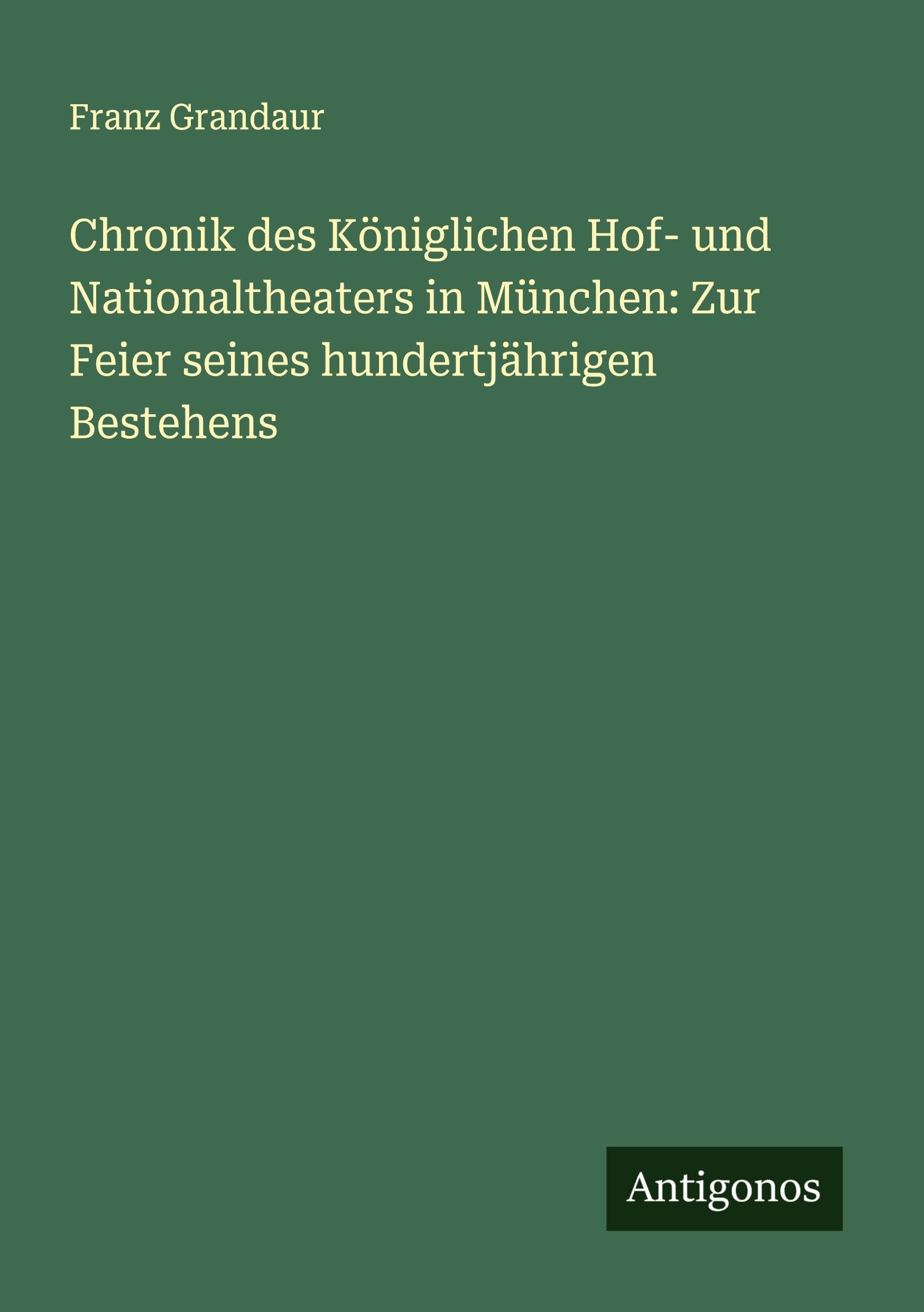 Chronik des Königlichen Hof- und Nationaltheaters in München: Zur Feier seines hundertjährigen Bestehens