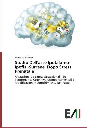 Studio Dell'asse Ipotalamo-Ipofisi-Surrene, Dopo Stress Prenatale: Alterazioni Da Stress Gestazionali, Su Performance Cognitivo Comportamentali E Modificazioni Neurochimiche, Nel Ratto