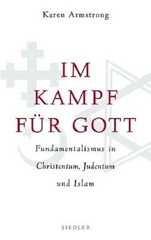 Im Kampf für Gott: Fundamentalismus in Christentum, Judentum und Islam