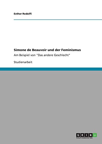 Simone de Beauvoir und der Feminismus: Am Beispiel von Das andere Geschlecht
