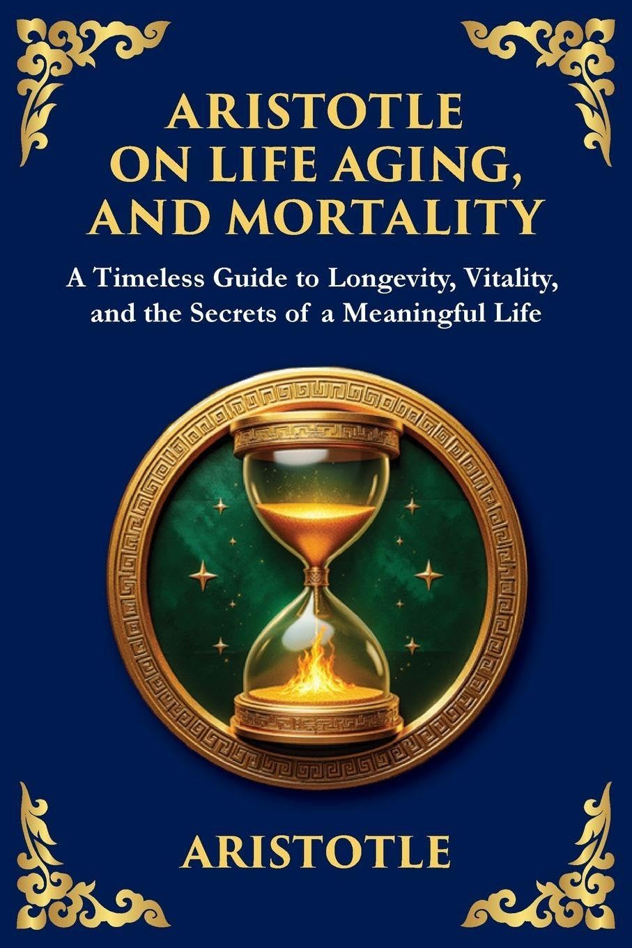 Aristotle on Life, Aging, and Mortality: A Timeless Guide to Longevity, Vitality, and the Secrets of a Meaningful Life (Large Print Deluxe Edition For Easy Reading)