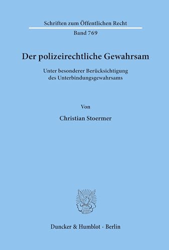 Der polizeirechtliche Gewahrsam unter besonderer Berücksichtigung des Unterbindungsgewahrsams. Mit Abb. (Schriften zum Öffentlichen Recht; SÖR 769)