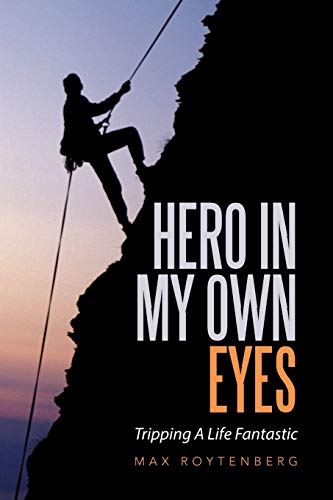 Hero In My Own Eyes: Tripping A Life Fantastic