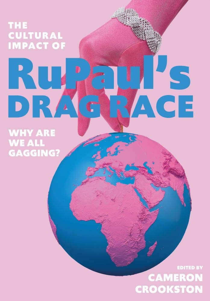 The Cultural Impact of Rupaul’s Drag Race: Why Are We All Gagging?