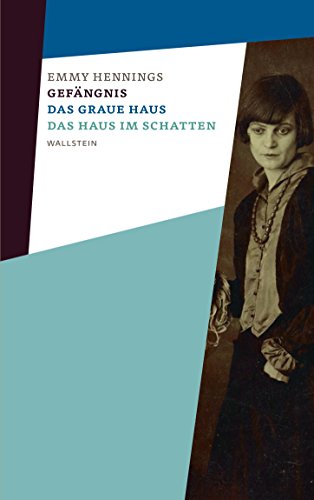 Gefängnis - Das graue Haus - Das Haus im Schatten (Emmy Hennings. Werke und Briefe. Kommentierte Studienausgabe (Hg. i.A. des Schweizerischen ... des Schweizerischen Literaturarchivs))