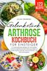 Gelenkstark - Arthrose Kochbuch für Einsteiger: 123 praxiserprobte Rezepte für eine leckere, entzündungshemmende Ernährung | Ideal zur Linderung bei Arthrose, Gicht & Arthritis | mit Nährwertangaben