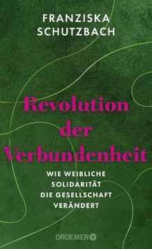 Revolution der Verbundenheit: Wie weibliche Solidarität die Gesellschaft verändert | Von der renommierten Soziologin und Autorin von »Die Erschöpfung der Frauen«