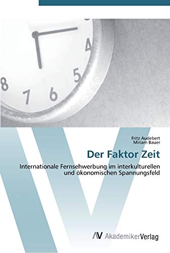 Der Faktor Zeit: Internationale Fernsehwerbung im interkulturellen und ökonomischen Spannungsfeld