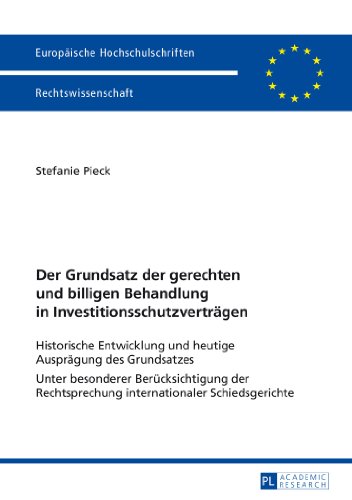 Der Grundsatz der gerechten und billigen Behandlung in Investitionsschutzverträgen: Historische Entwicklung und heutige Ausprägung des Grundsatzes- ... / Publications Universitaires Européennes)