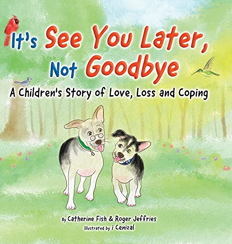It's See You Later Not Goodbye: A Children's Story of Love, Loss and Coping