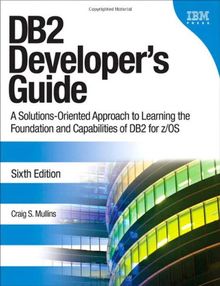 DB2 Developer's Guide: A Solutions-Oriented Approach to Learning the Foundation and Capabilities of DB2 for z/OS (IBM Press)