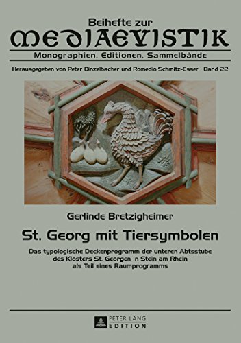 St. Georg mit Tiersymbolen: Das typologische Deckenprogramm der unteren Abtsstube des Klosters St. Georgen in Stein am Rhein als Teil eines Raumprogramms (Beihefte Zur Mediaevistik)