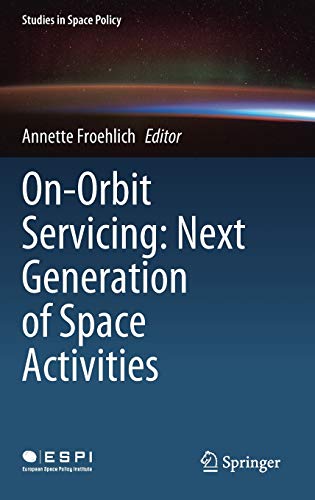 On-Orbit Servicing: Next Generation of Space Activities (Studies in Space Policy, 26, Band 26)