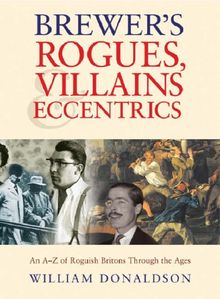 Brewer's Rogues, Villains & Eccentrics: An A-Z of Roguish Britons Through the Ages