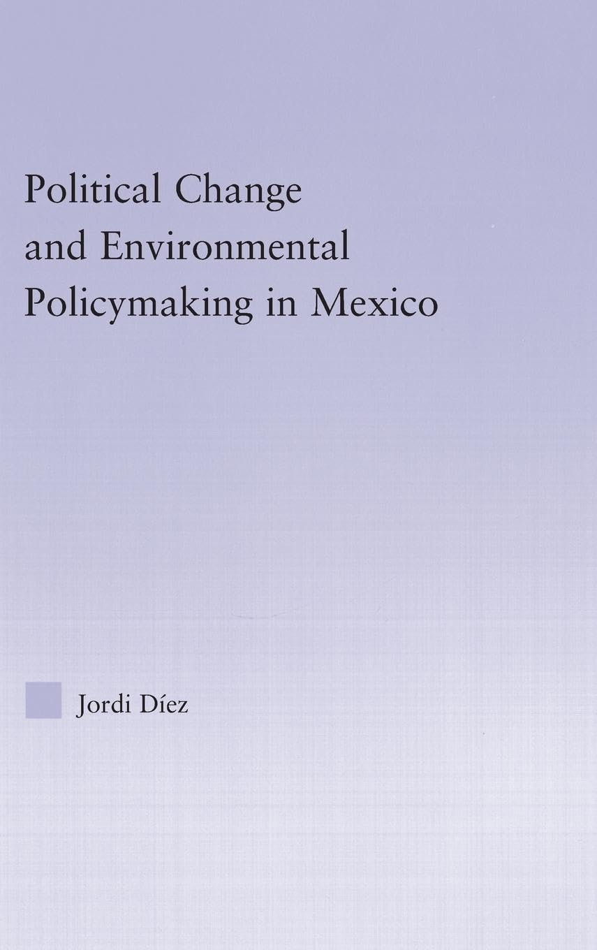 Political Change and Environmental Policymaking in Mexico (Latin American Studies: Social Sciences & Law)