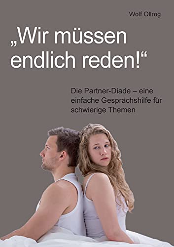 Wir müssen endlich reden!: Die Partner-Diade - eine einfache Gesprächshilfe für schwierige Themen