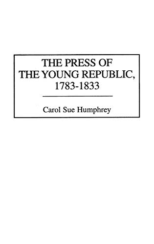 The Press of the Young Republic, 1783-1833 (History of American Journalism, Band 2)