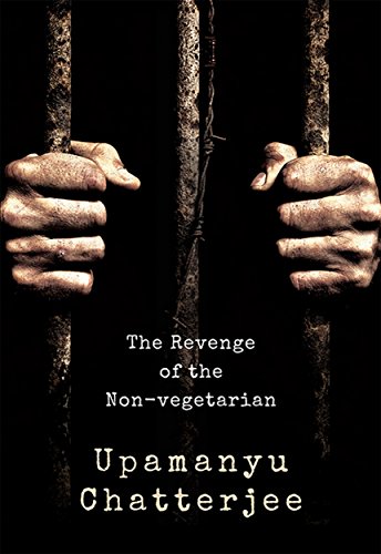 The Revenge of the Non-Vegetarian [Hardcover] [Jan 01, 2018] UPAMANYU CHATTERJEE