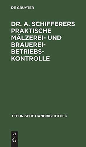Dr. A. Schifferers Praktische Mälzerei- und Brauerei-Betriebskontrolle: II. Maschinen- und feuerungstechnischer Teil (Technische Handbibliothek, 13, Band 13)