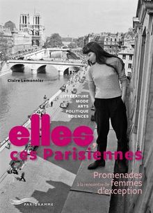 Elles, ces Parisiennes : promenades à la rencontre de femmes d'exception : littérature, mode, arts, politique, sciences
