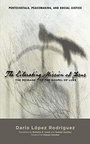 The Liberating Mission of Jesus: The Message of the Gospel of Luke (Pentecostals, Peacemaking, and Social Justice, Band 6)
