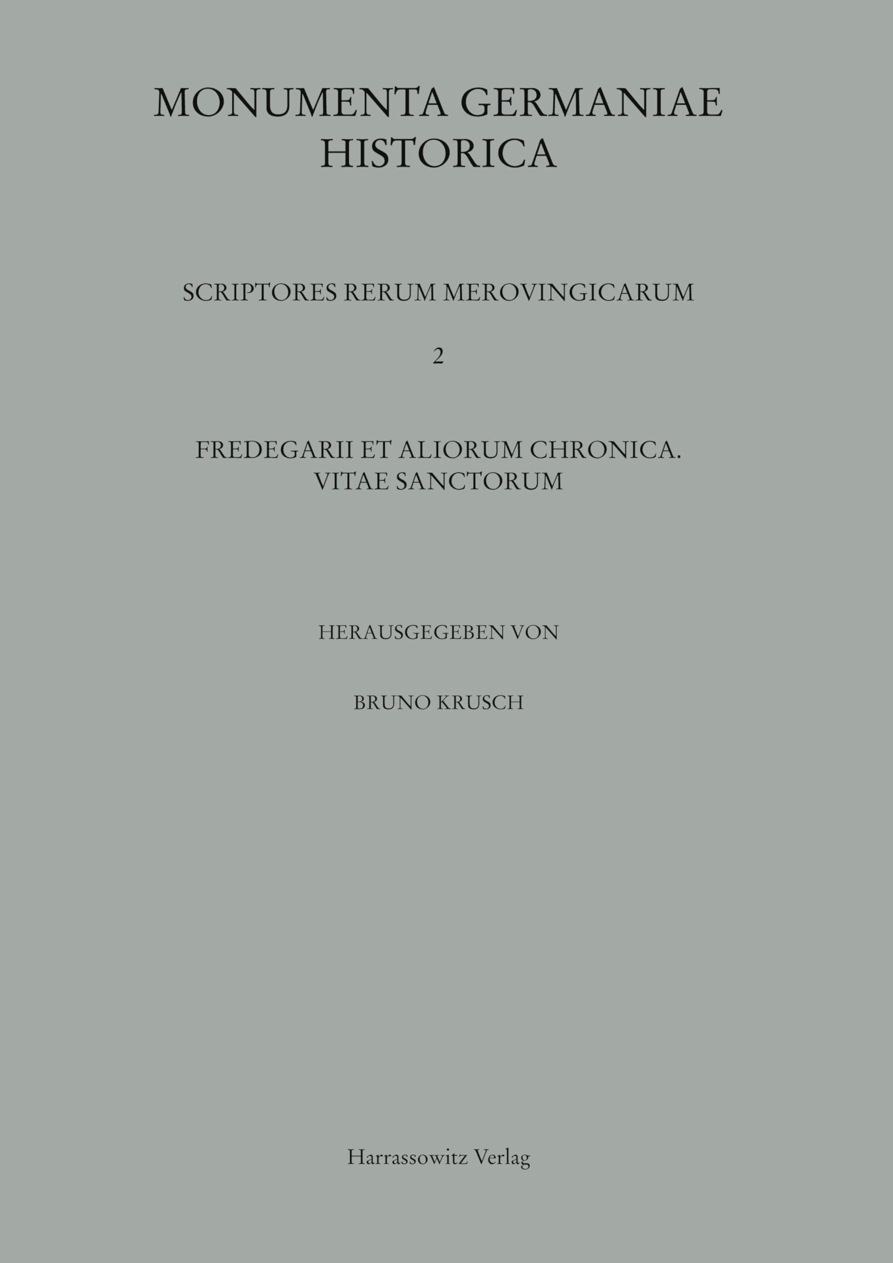 Fredegarii et aliorum Chronica. Vitae sanctorum: Herausgegeben von Bruno Krusch (MGH - Scriptores Rerum Merovingicarum)