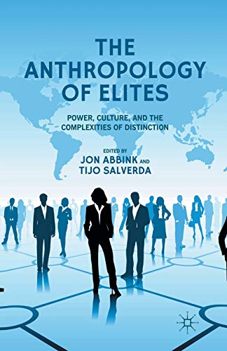 The Anthropology of Elites: Power, Culture, and the Complexities of Distinction