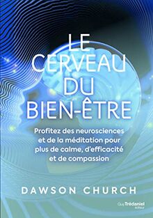 Le cerveau du bien-être : profitez des neurosciences et de la méditation pour plus de calme, d'efficacité et de compassion