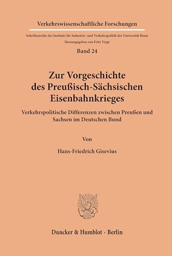 Zur Vorgeschichte des Preußisch-Sächsischen Eisenbahnkrieges.: Verkehrspolitische Differenzen zwischen Preußen und Sachsen im Deutschen Bund. (Verkehrswissenschaftliche Forschungen, Band 24)