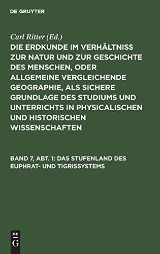 Das Stufenland des Euphrat- und Tigrissystems (Die Erdkunde im Verhältniß zur Natur und zur Geschichte des Menschen, oder allgemeine vergleichende ... Wissenschaften. Die Erdkunde von Asien)