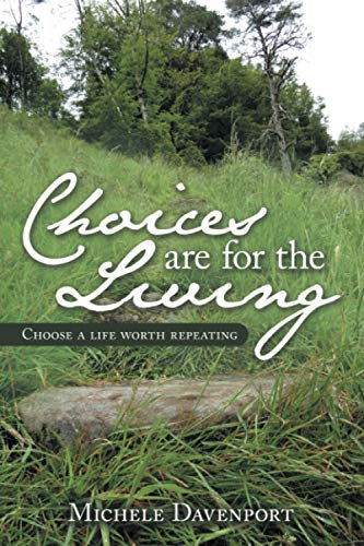 Choices are for the Living: Choose a life worth repeating