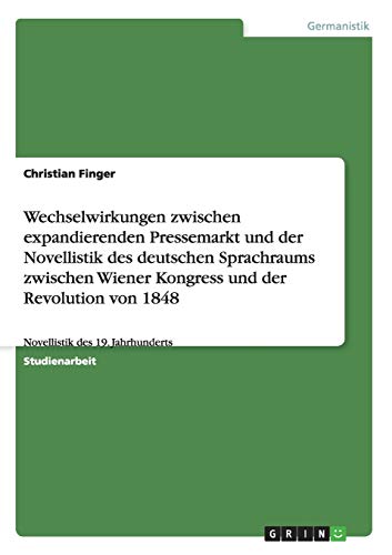 Wechselwirkungen zwischen expandierenden Pressemarkt und der Novellistik des deutschen Sprachraums zwischen Wiener Kongress und der Revolution von 1848: Novellistik des 19. Jahrhunderts