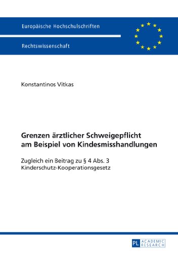 Grenzen ärztlicher Schweigepflicht am Beispiel von Kindesmisshandlungen: Zugleich ein Beitrag zu § 4 Abs. 3 Kinderschutz-Kooperationsgesetz (Europäische Hochschulschriften - Reihe II)