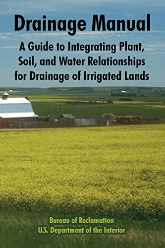 Bureau Of Reclamation Drainage Manual, A Guide To Integrating Plant, Soil, And Water Relationships For Drainage Of Irrigated Lands