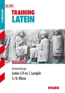 Training Latein / Latein I / II im 1. Lernjahr: Grundwissen 5./6. Klasse. Für G8.: Für Latein als erste und zweite Fremdsprache. Aufgaben mit Lösungen