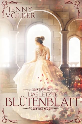 Das letzte Blütenblatt: Märchenhafte Romantasy