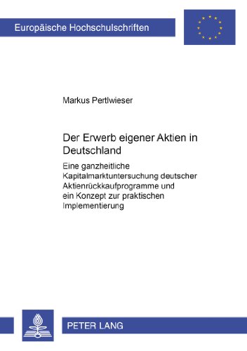 Der Erwerb eigener Aktien in Deutschland: Eine ganzheitliche Kapitalmarktuntersuchung deutscher Aktienrückkaufprogramme und ein Konzept zur ... / Publications Universitaires Européennes)