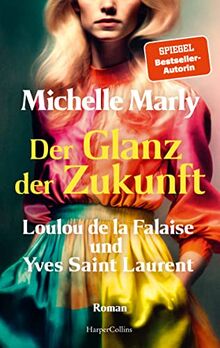 Der Glanz der Zukunft. Loulou de la Falaise und Yves Saint Laurent: Romanbiografie | Die SPIEGEL-Bestsellerautorin schreibt über eine Frau, die alles ... danach strebt, mehr zu sein als eine »Muse«