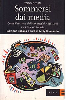 Sommersi dai media. Come il torrente delle immagini e dei suoni invade le nostre vite (ETAS Scienze umane)