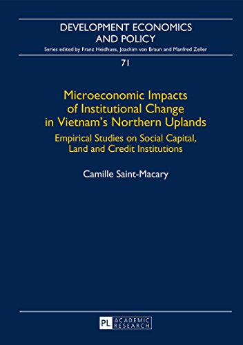 Microeconomic Impacts of Institutional Change in Vietnam's Northern Uplands: Empirical Studies on Social Capital, Land and Credit Institutions (Development Economics and Policy)