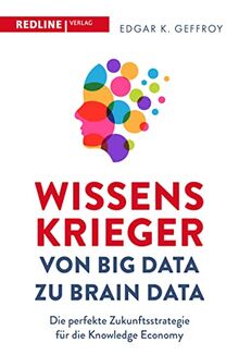Wissenskrieger – von Big Data zu Brain Data: Die perfekte Zukunftsstrategie für die Knowledge Economy