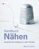 Handbuch Nähen: Das große Nachschlagewerk zu allen Techniken