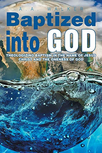 Baptized into God: Theologizing Baptism in the Name of Jesus Christ and the Oneness of God.